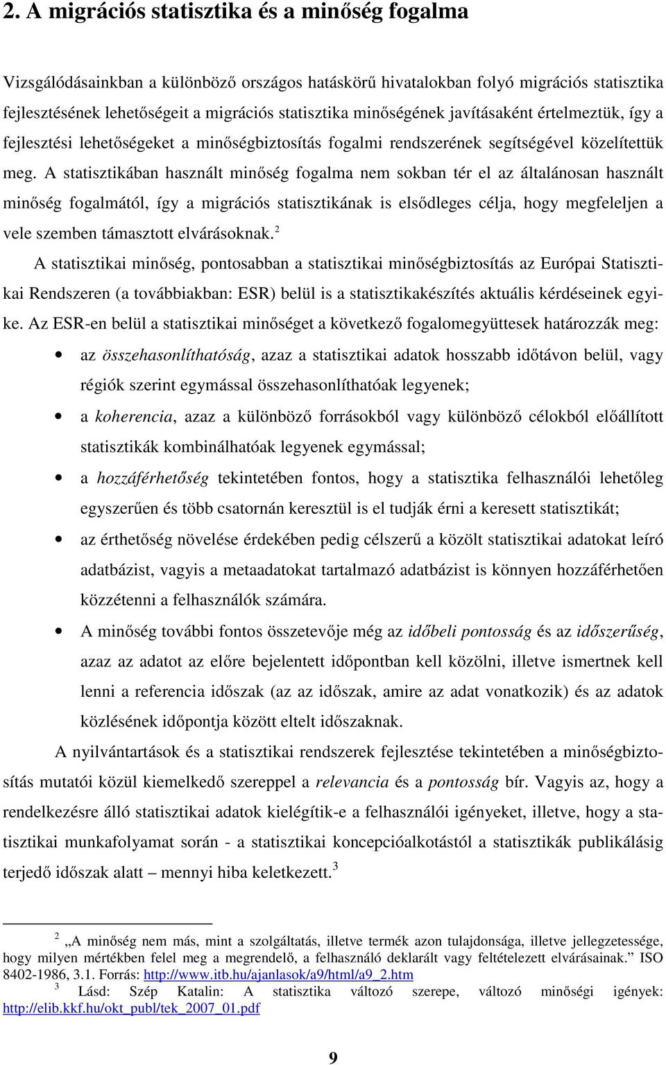 A statisztikában használt minőség fogalma nem sokban tér el az általánosan használt minőség fogalmától, így a migrációs statisztikának is elsődleges célja, hogy megfeleljen a vele szemben támasztott