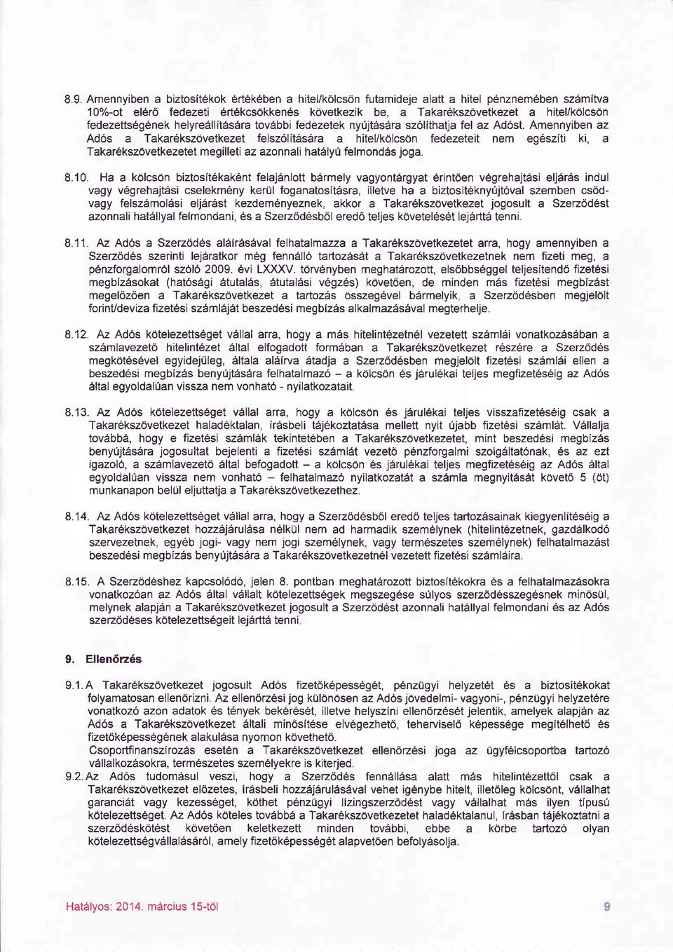 Amennyiben az Adös a Takarekszövetkezet felszölitäsära a hitel/kölcsön fedezeteit nem egösziti ki, a Takarekszövetkezetet megilleti az azonnali hatäiyü felmondäs joga. 8.10.