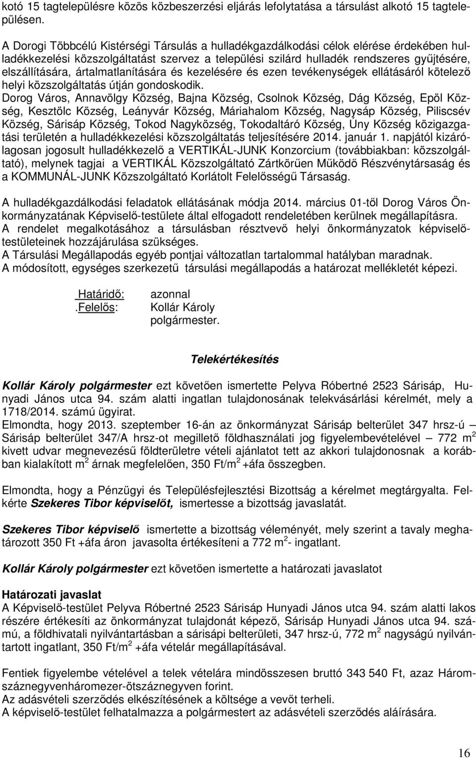 ártalmatlanítására és kezelésére és ezen tevékenységek ellátásáról kötelező helyi közszolgáltatás útján gondoskodik.