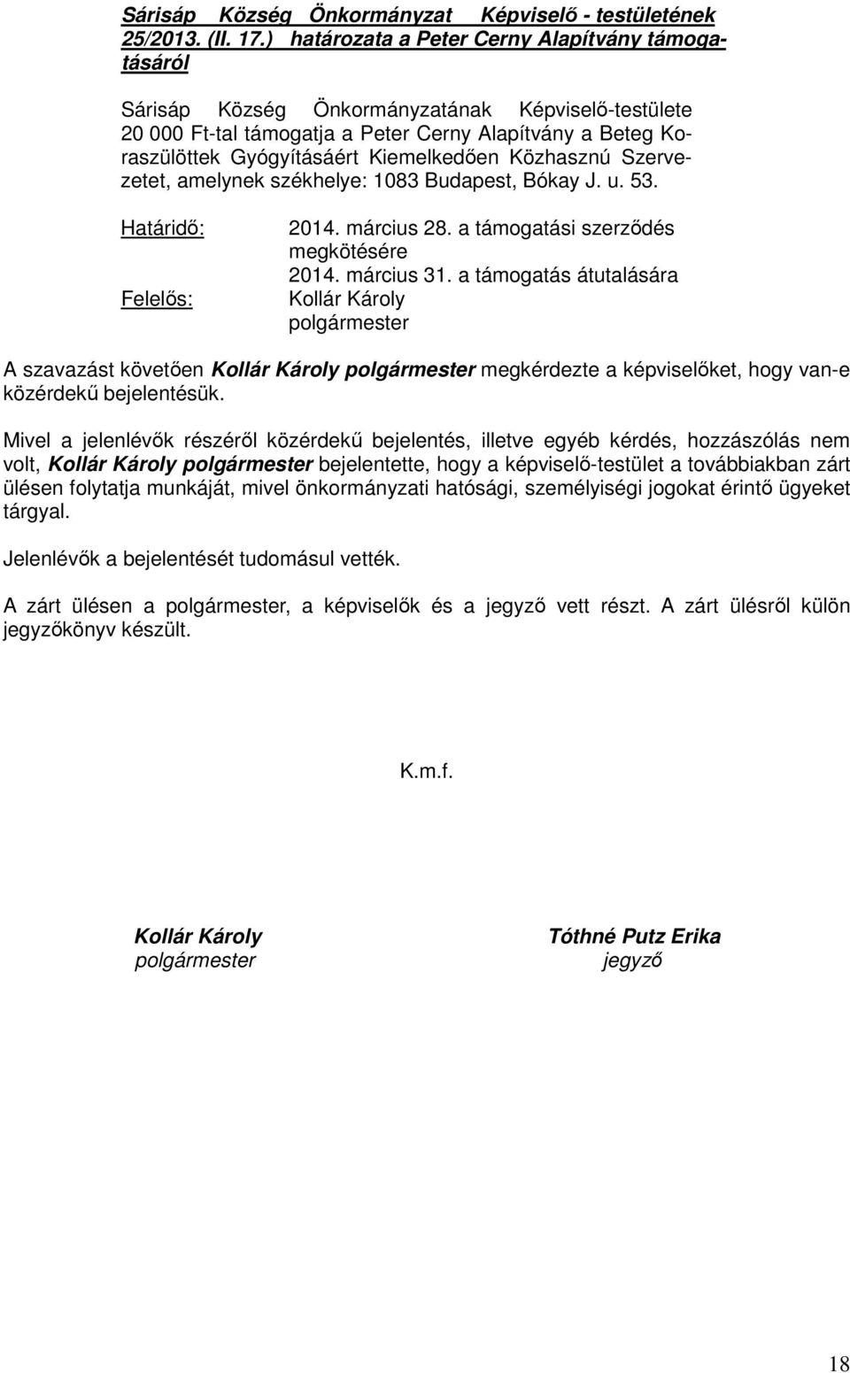 Kiemelkedően Közhasznú Szervezetet, amelynek székhelye: 1083 Budapest, Bókay J. u. 53. Határidő: Felelős: 2014. március 28. a támogatási szerződés megkötésére 2014. március 31.
