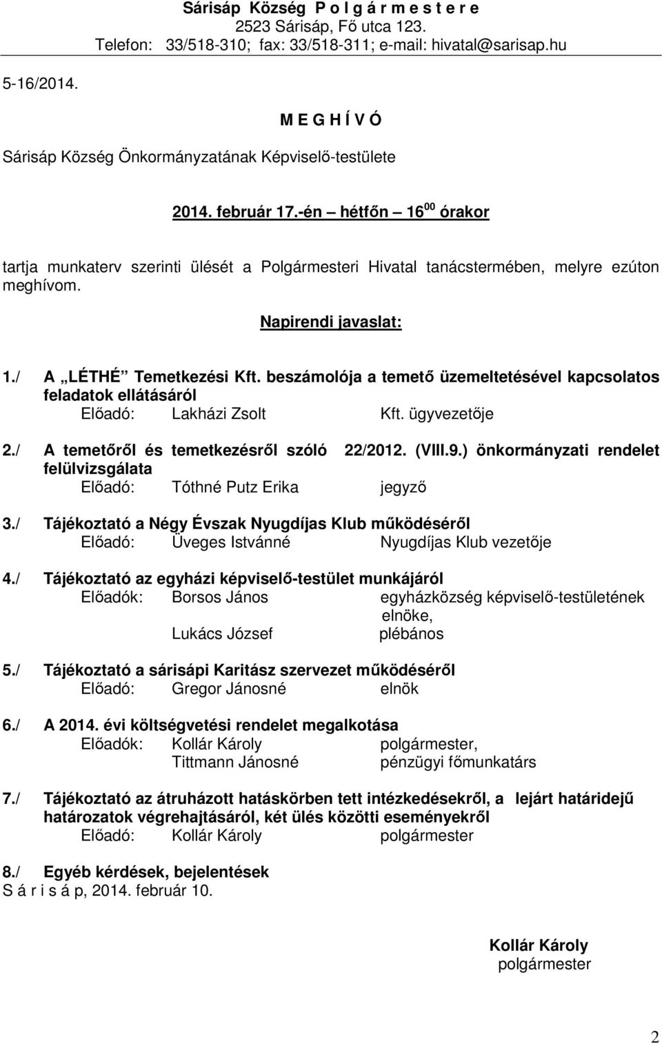 -én hétfőn 16 00 órakor tartja munkaterv szerinti ülését a Polgármesteri Hivatal tanácstermében, melyre ezúton meghívom. Napirendi javaslat: 1./ A LÉTHÉ Temetkezési Kft.