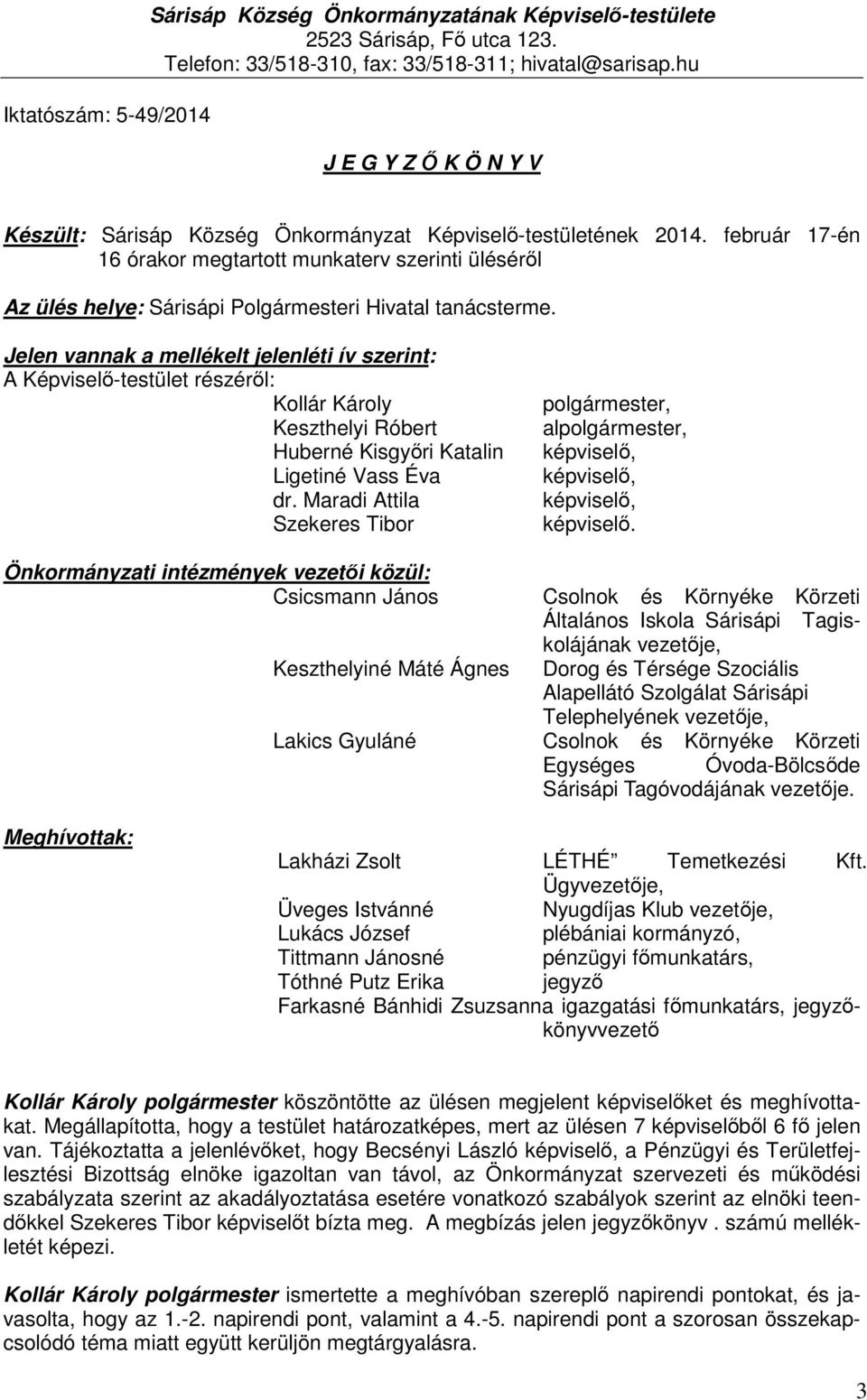 február 17-én 16 órakor megtartott munkaterv szerinti üléséről Az ülés helye: Sárisápi Polgármesteri Hivatal tanácsterme.