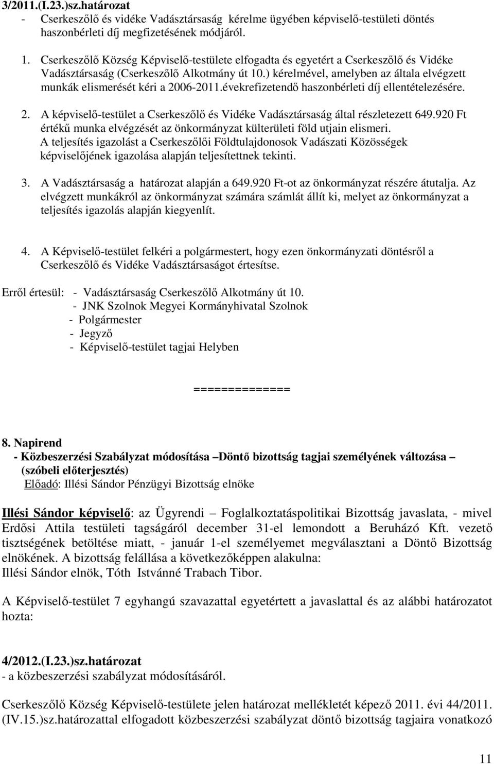 ) kérelmével, amelyben az általa elvégzett munkák elismerését kéri a 2006-2011.évekrefizetendő haszonbérleti díj ellentételezésére. 2. A képviselő-testület a Cserkeszőlő és Vidéke Vadásztársaság által részletezett 649.