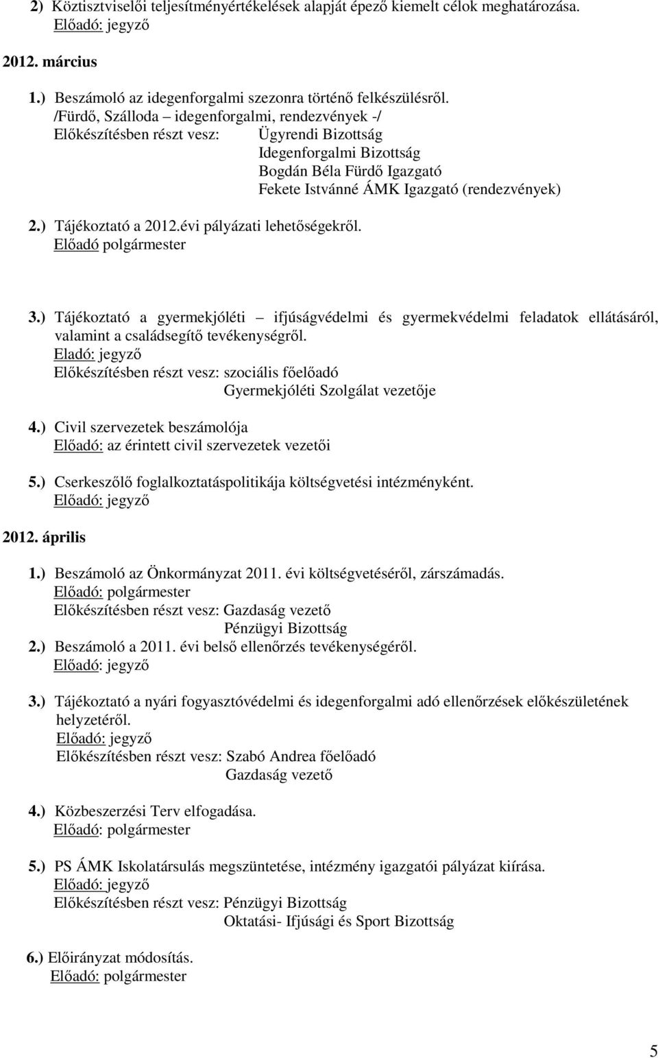 ) Tájékoztató a 2012.évi pályázati lehetőségekről. Előadó polgármester 3.) Tájékoztató a gyermekjóléti ifjúságvédelmi és gyermekvédelmi feladatok ellátásáról, valamint a családsegítő tevékenységről.