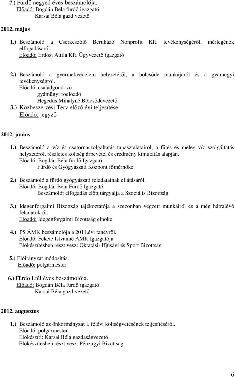 Előadó: családgondozó gyámügyi főelőadó Hegedűs Mihályné Bölcsődevezető 3.) Közbeszerzési Terv előző évi teljesítése. 2012. június 1.