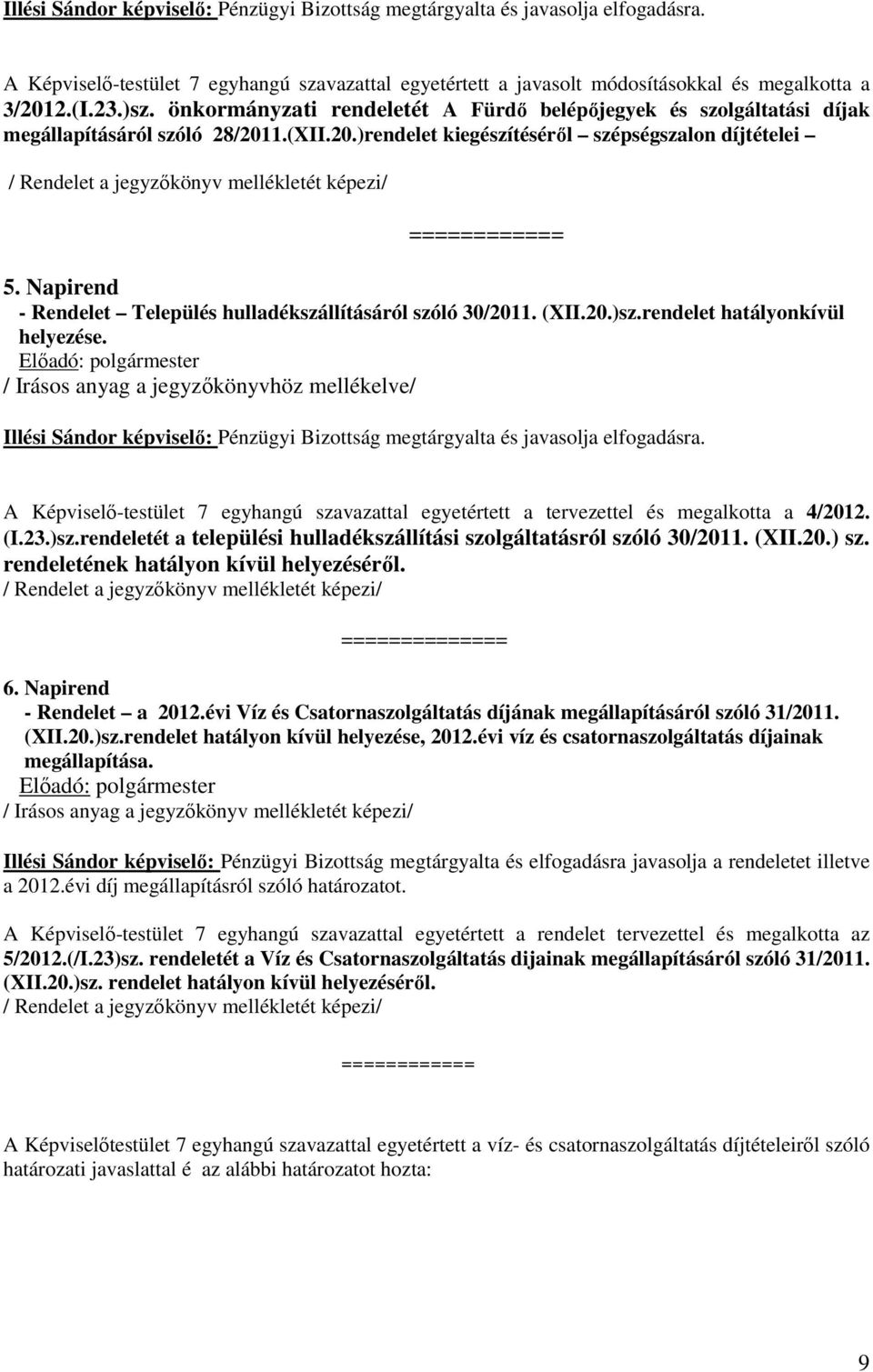 1.(XII.20.)rendelet kiegészítéséről szépségszalon díjtételei / Rendelet a jegyzőkönyv mellékletét képezi/ ============ 5. Napirend - Rendelet Település hulladékszállításáról szóló 30/2011. (XII.20.)sz.