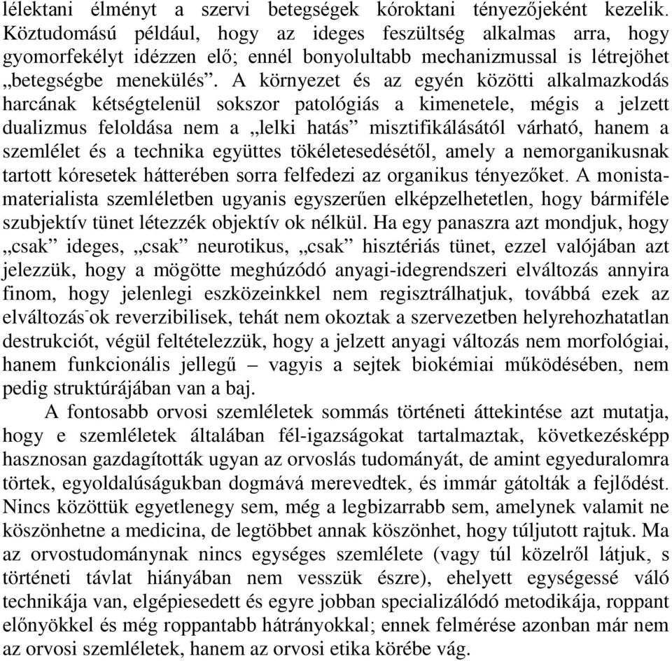 A környezet és az egyén közötti alkalmazkodás harcának kétségtelenül sokszor patológiás a kimenetele, mégis a jelzett dualizmus feloldása nem a lelki hatás misztifikálásától várható, hanem a