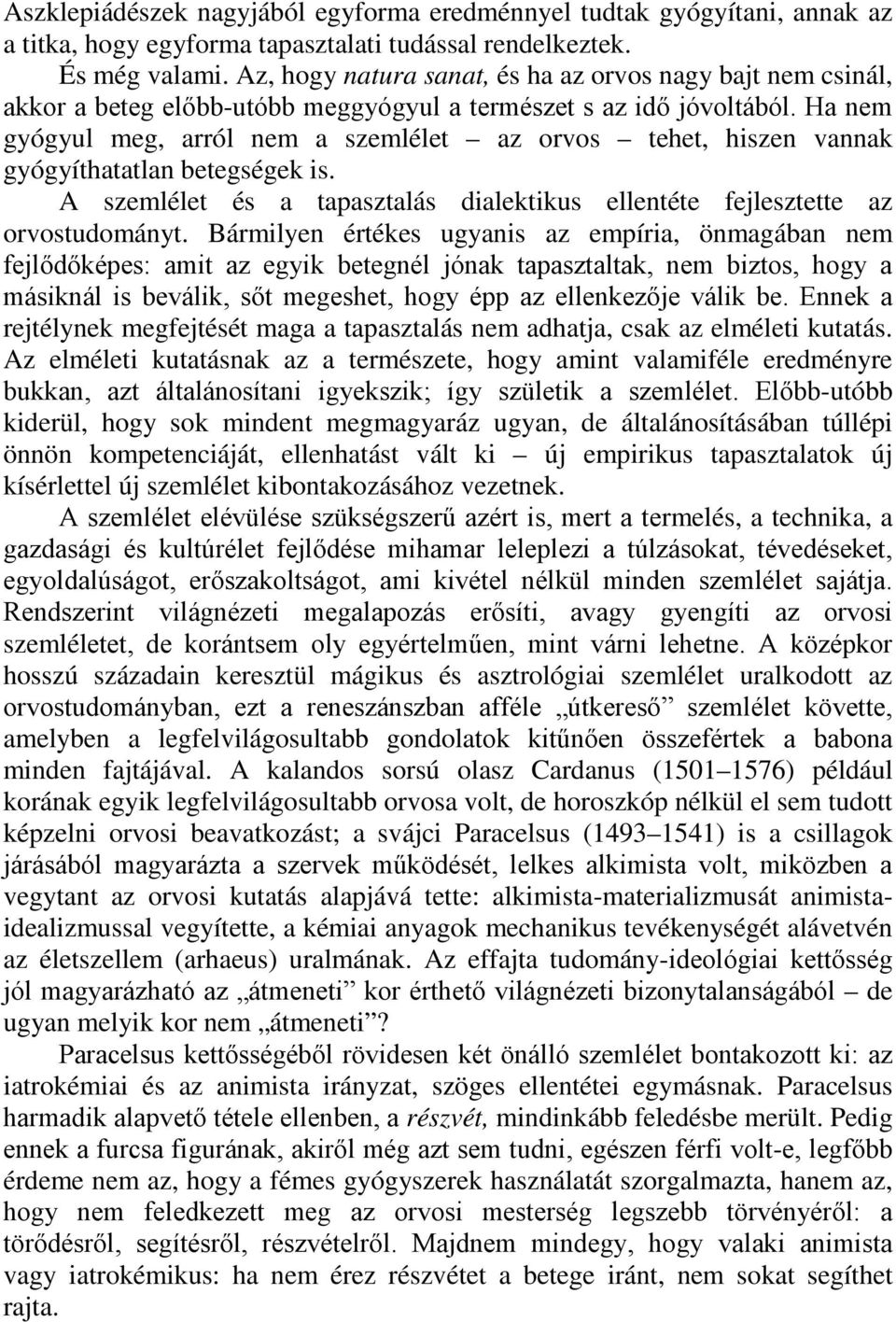 Ha nem gyógyul meg, arról nem a szemlélet az orvos tehet, hiszen vannak gyógyíthatatlan betegségek is. A szemlélet és a tapasztalás dialektikus ellentéte fejlesztette az orvostudományt.