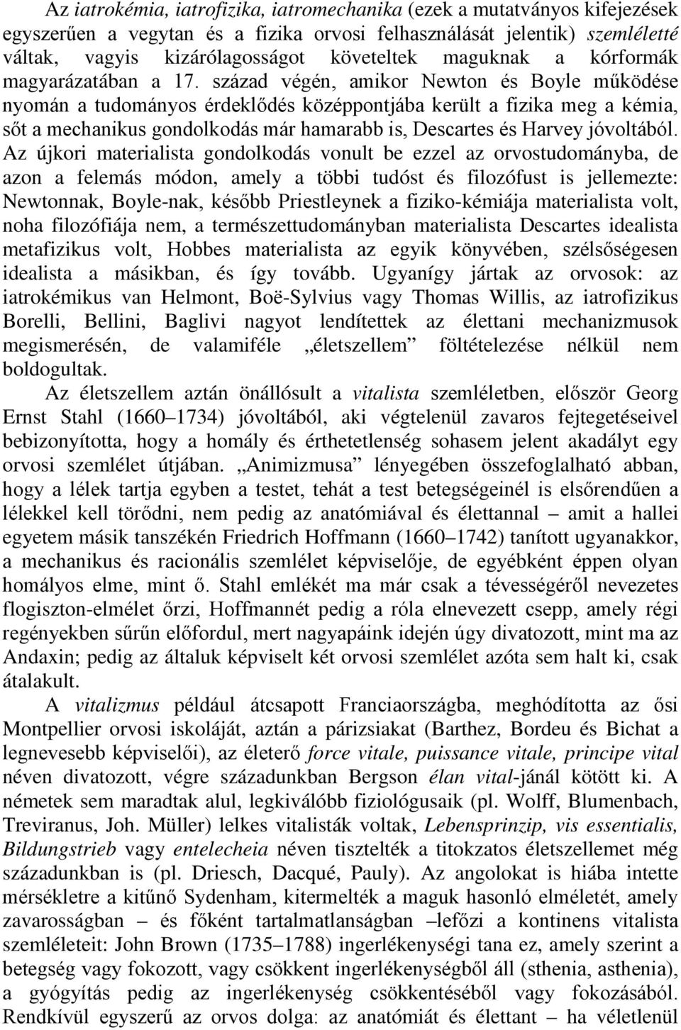 század végén, amikor Newton és Boyle működése nyomán a tudományos érdeklődés középpontjába került a fizika meg a kémia, sőt a mechanikus gondolkodás már hamarabb is, Descartes és Harvey jóvoltából.