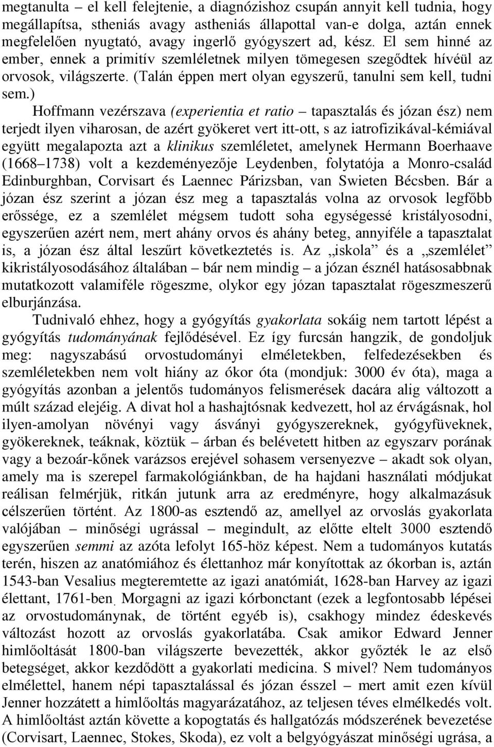 ) Hoffmann vezérszava (experientia et ratio tapasztalás és józan ész) nem terjedt ilyen viharosan, de azért gyökeret vert itt-ott, s az iatrofizikával-kémiával együtt megalapozta azt a klinikus