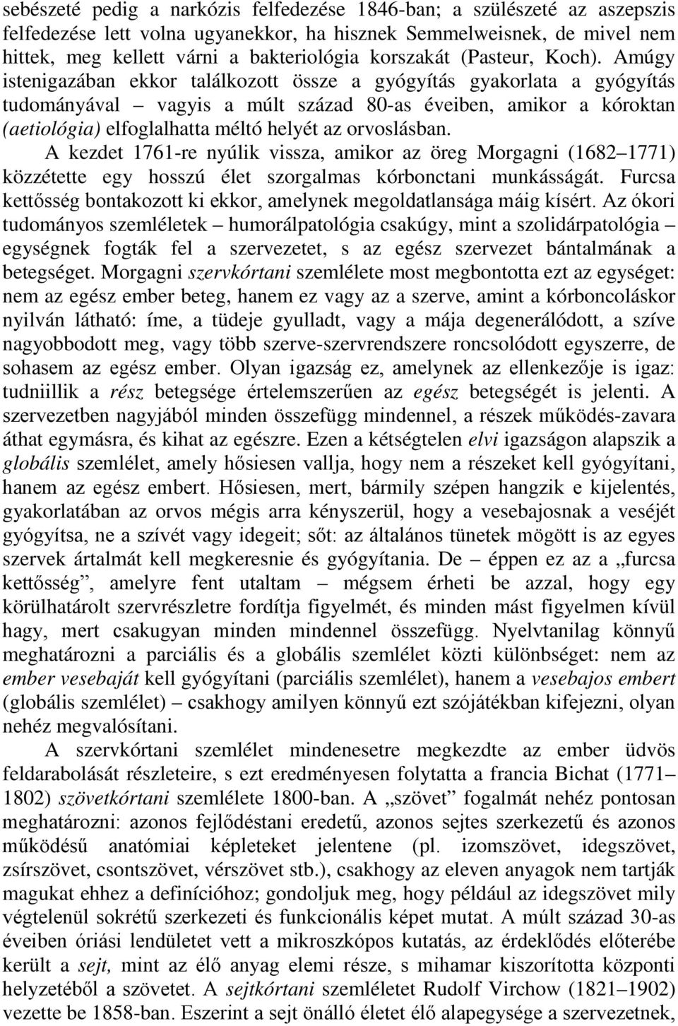 Amúgy istenigazában ekkor találkozott össze a gyógyítás gyakorlata a gyógyítás tudományával vagyis a múlt század 80-as éveiben, amikor a kóroktan (aetiológia) elfoglalhatta méltó helyét az