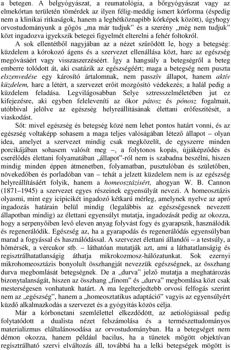 között), úgyhogy orvostudományunk a gőgös ma már tudjuk és a szerény még nem tudjuk közt ingadozva igyekszik betegei figyelmét elterelni a fehér foltokról.
