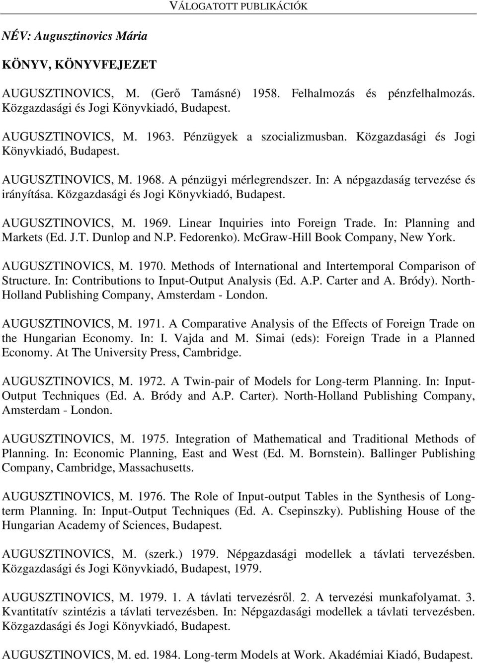 Közgazdasági és Jogi Könyvkiadó, Budapest. AUGUSZTINOVICS, M. 1969. Linear Inquiries into Foreign Trade. In: Planning and Markets (Ed. J.T. Dunlop and N.P. Fedorenko).