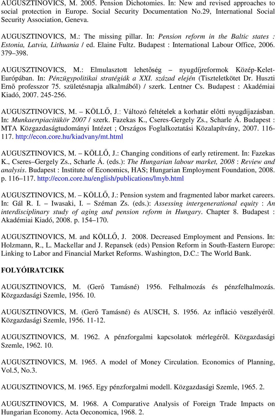 AUGUSZTINOVICS, M.: Elmulasztott lehetőség nyugdíjreformok Közép-Kelet- Európában. In: Pénzügypolitikai stratégiák a XXI. század elején (Tiszteletkötet Dr. Huszti Ernő professzor 75.