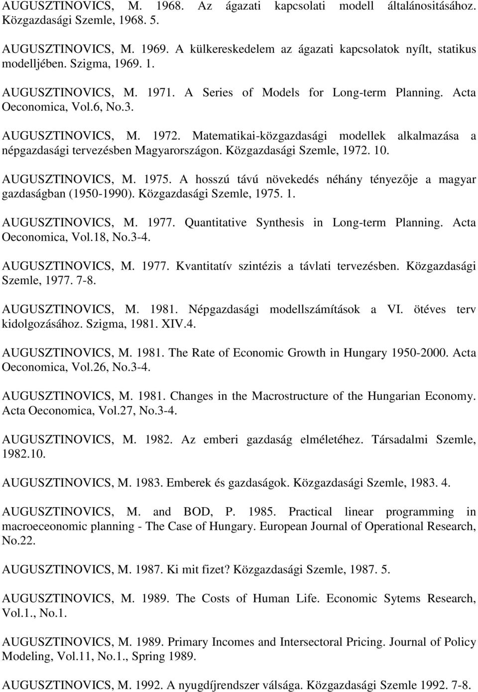 Matematikai-közgazdasági modellek alkalmazása a népgazdasági tervezésben Magyarországon. Közgazdasági Szemle, 1972. 10. AUGUSZTINOVICS, M. 1975.