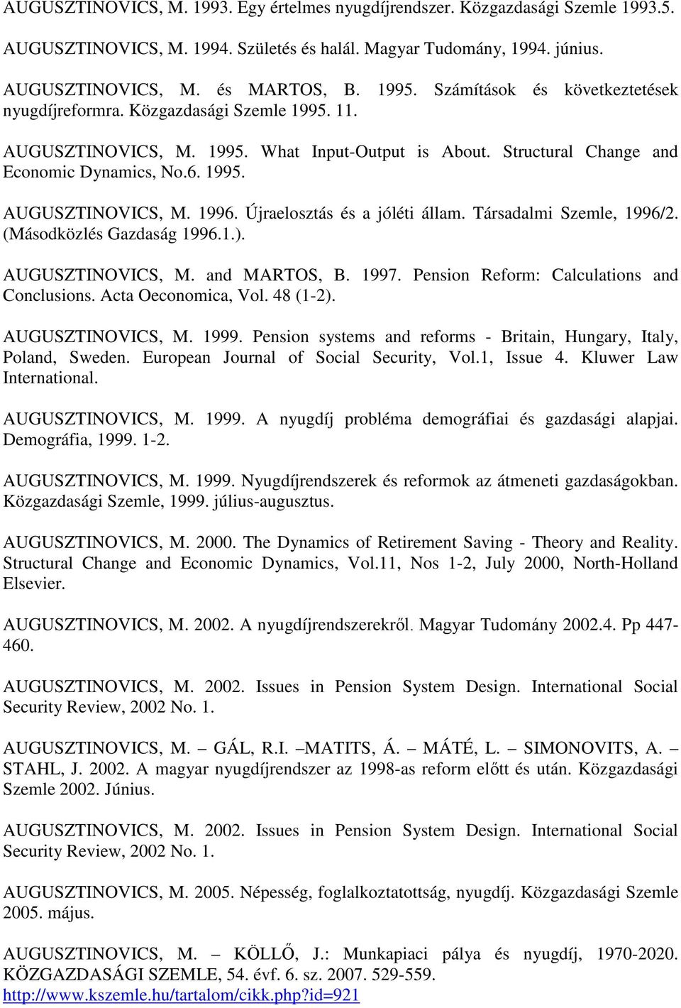 Újraelosztás és a jóléti állam. Társadalmi Szemle, 1996/2. (Másodközlés Gazdaság 1996.1.). AUGUSZTINOVICS, M. and MARTOS, B. 1997. Pension Reform: Calculations and Conclusions. Acta Oeconomica, Vol.