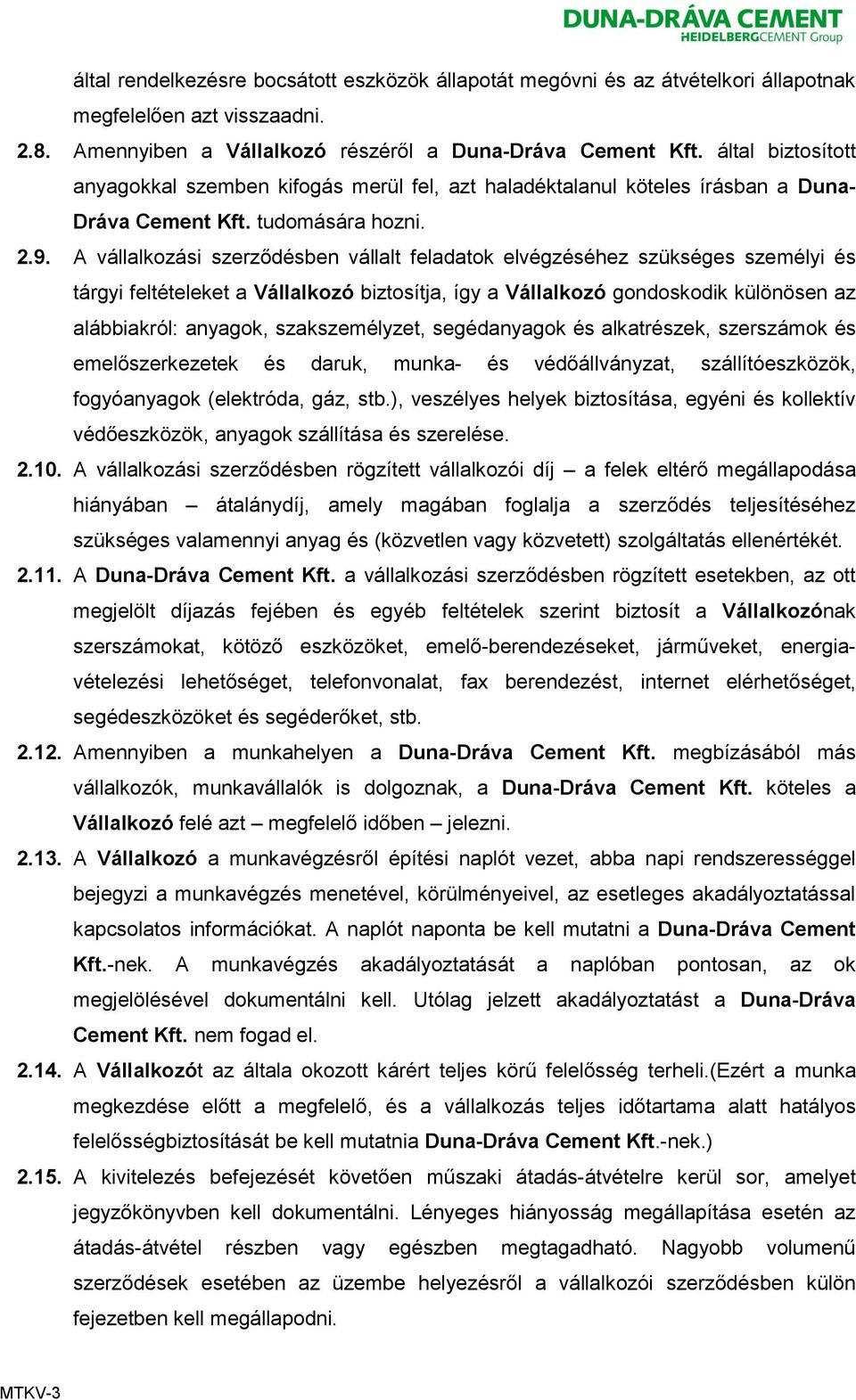 A vállalkozási szerződésben vállalt feladatok elvégzéséhez szükséges személyi és tárgyi feltételeket a Vállalkozó biztosítja, így a Vállalkozó gondoskodik különösen az alábbiakról: anyagok,