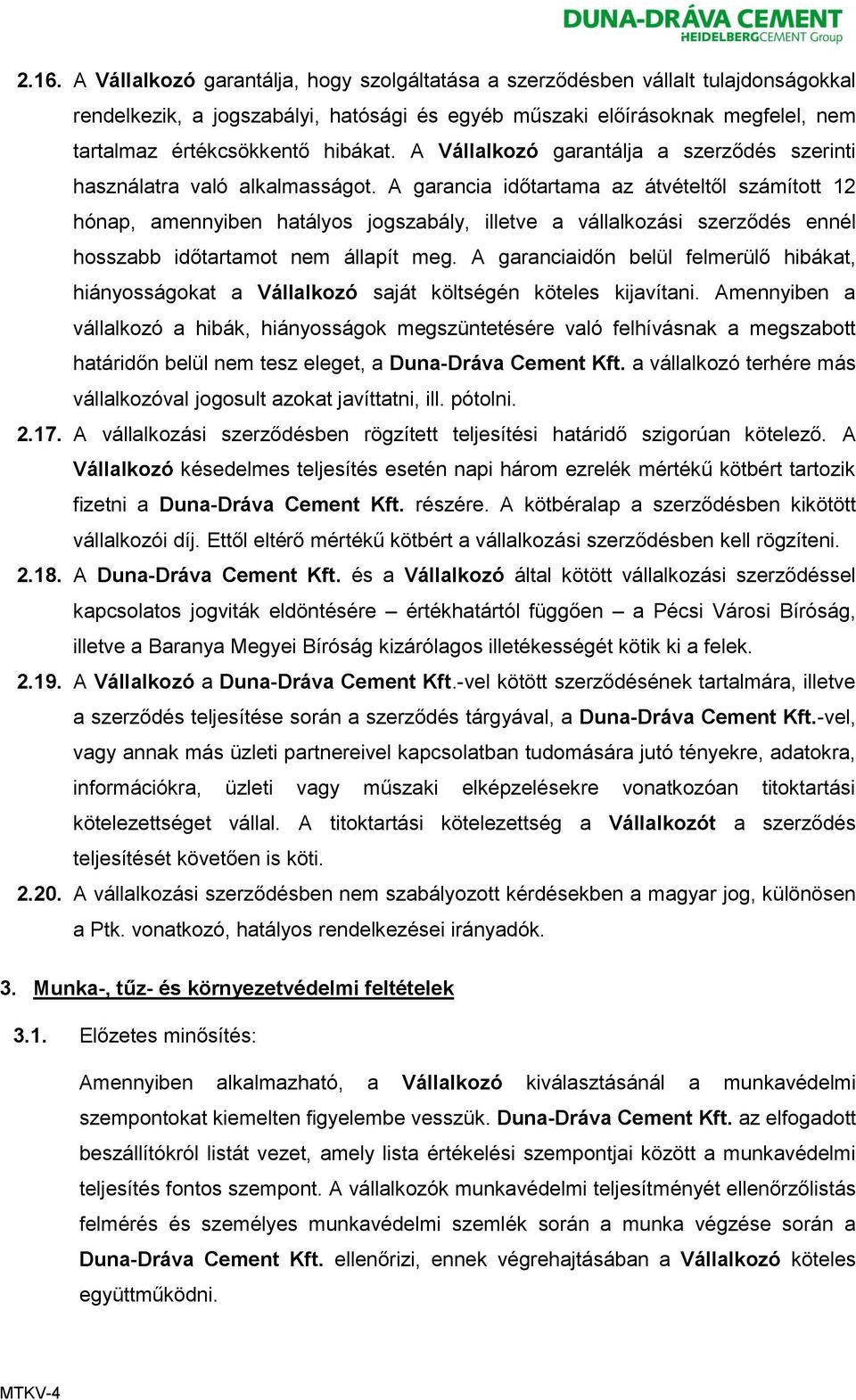 A garancia időtartama az átvételtől számított 12 hónap, amennyiben hatályos jogszabály, illetve a vállalkozási szerződés ennél hosszabb időtartamot nem állapít meg.