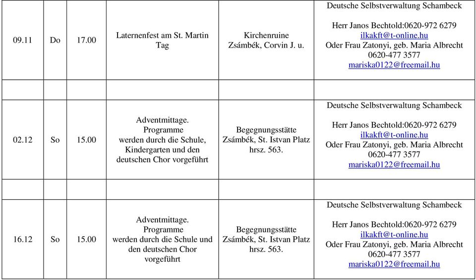 Istvan Platz hrsz. 563. Oder Frau Zatonyi, geb. Maria Albrecht 0620-477 3577 mariska0122@freemail.hu 16.12 So 15.00 Adventmittage.