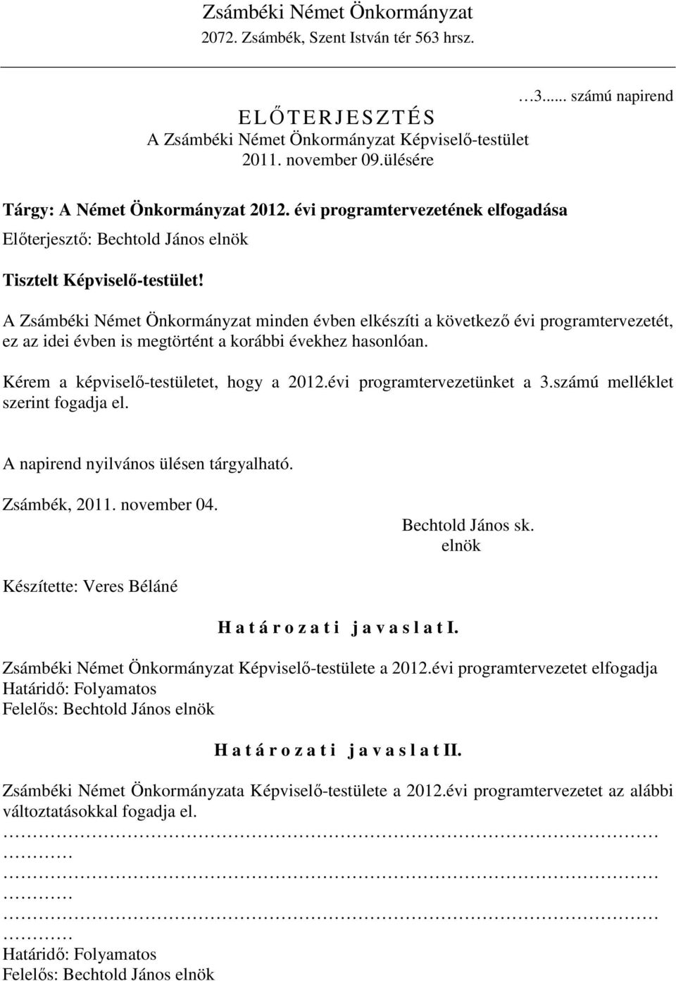 A Zsámbéki Német Önkormányzat minden évben elkészíti a következı évi programtervezetét, ez az idei évben is megtörtént a korábbi évekhez hasonlóan. Kérem a képviselı-testületet, hogy a 2012.