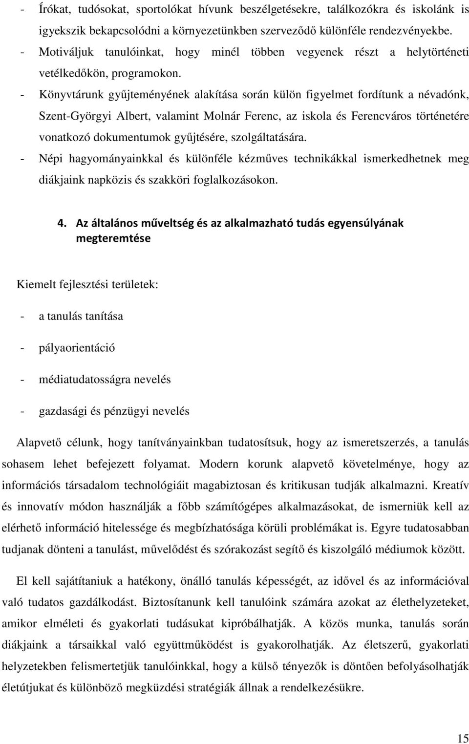 - Könyvtárunk gyűjteményének alakítása során külön figyelmet fordítunk a névadónk, Szent-Györgyi Albert, valamint Molnár Ferenc, az iskola és Ferencváros történetére vonatkozó dokumentumok