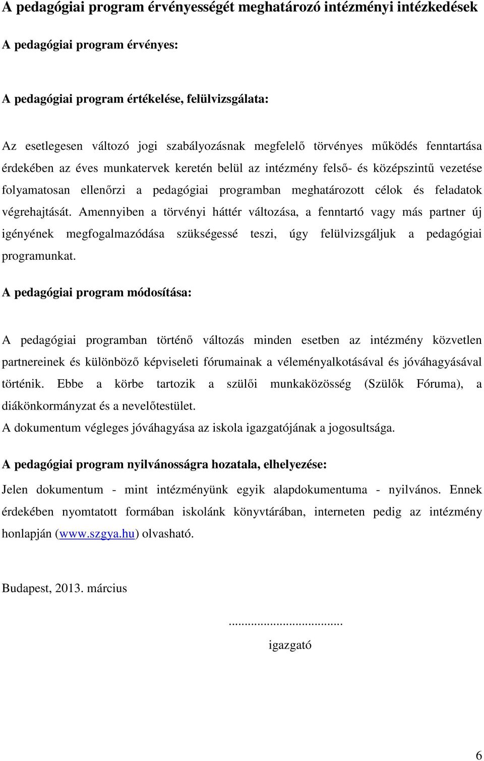 feladatok végrehajtását. Amennyiben a törvényi háttér változása, a fenntartó vagy más partner új igényének megfogalmazódása szükségessé teszi, úgy felülvizsgáljuk a pedagógiai programunkat.