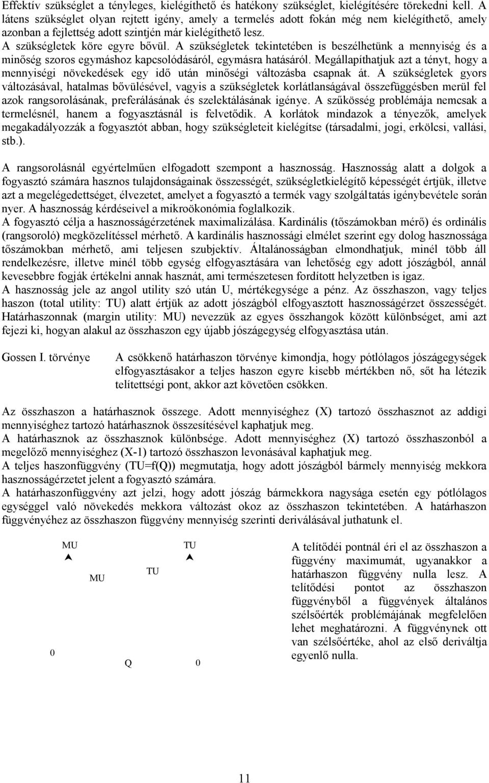 A szükségletek tekintetében is beszélhetünk a mennyiség és a minőség szoros egymáshoz kapcsolódásáról, egymásra hatásáról.