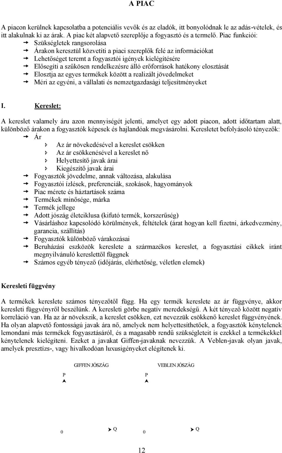 álló erőforrások hatékony elosztását Elosztja az egyes termékek között a realizált jövedelmeket Méri az egyéni, a vállalati és nemzetgazdasági teljesítményeket I.