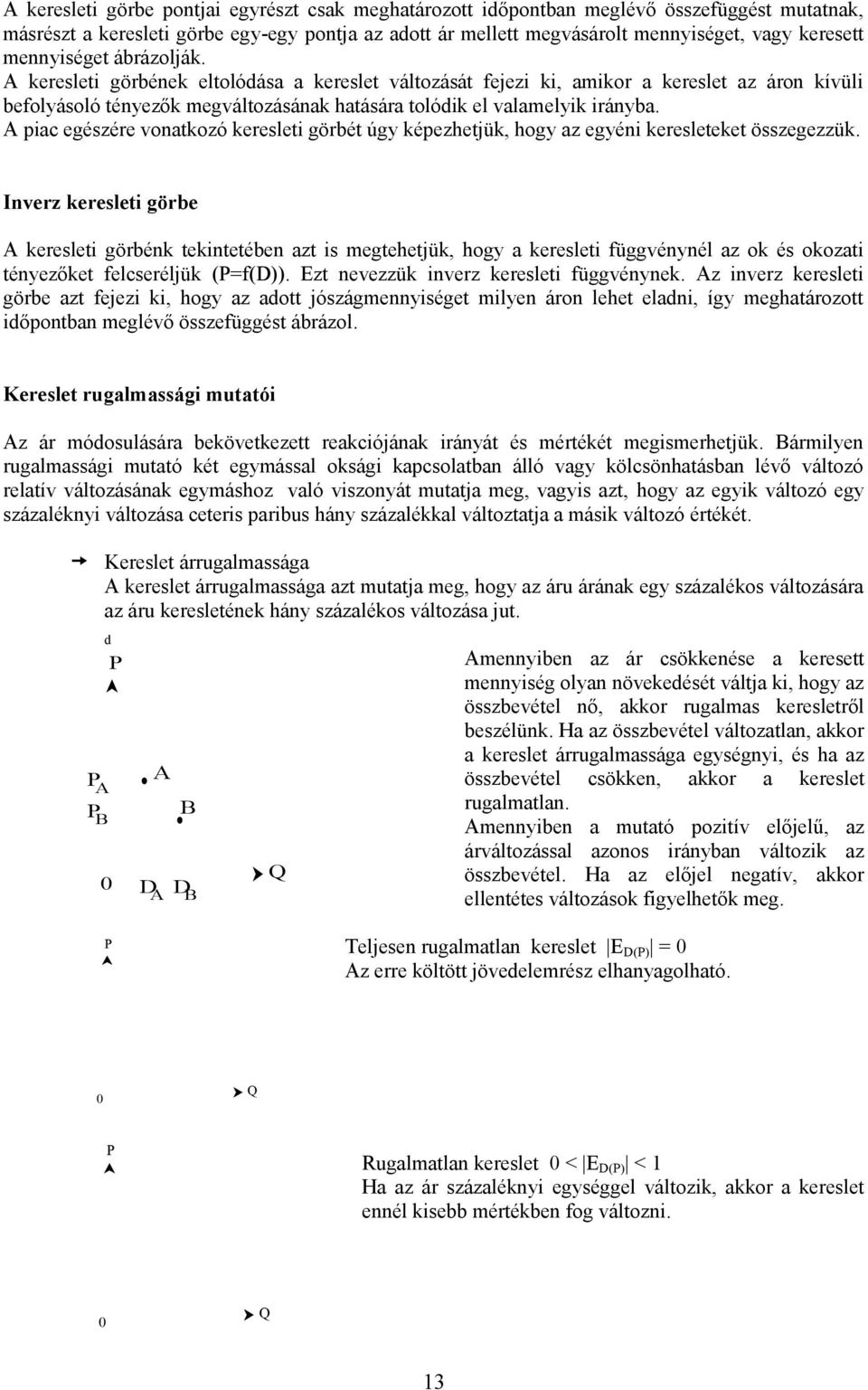 A piac egészére vonatkozó keresleti görbét úgy képezhetjük, hogy az egyéni keresleteket összegezzük.