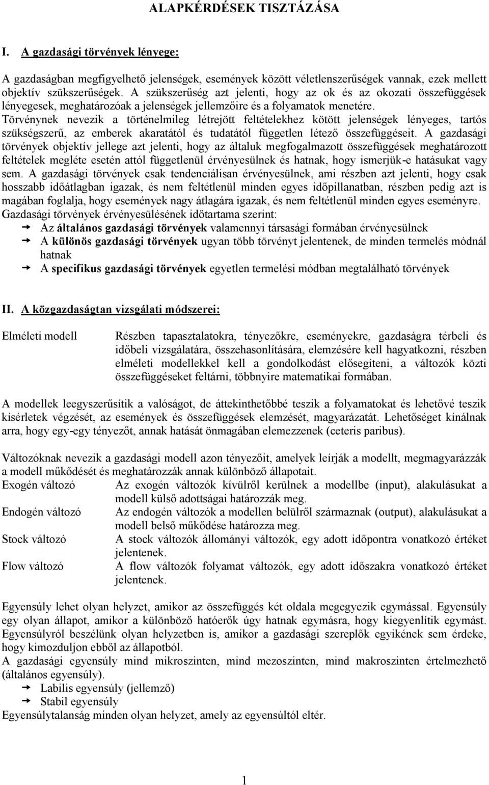 Törvénynek nevezik a történelmileg létrejött feltételekhez kötött jelenségek lényeges, tartós szükségszerű, az emberek akaratától és tudatától független létező összefüggéseit.