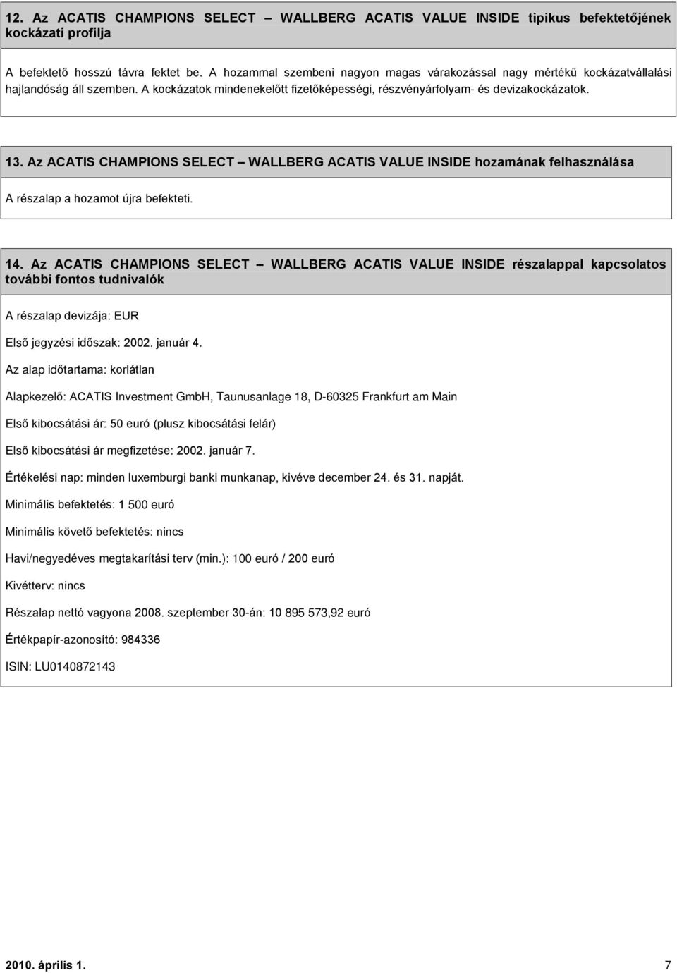 Az ACATIS CHAMPIONS SELECT WALLBERG ACATIS VALUE INSIDE hozamának felhasználása A részalap a hozamot újra befekteti. 14.