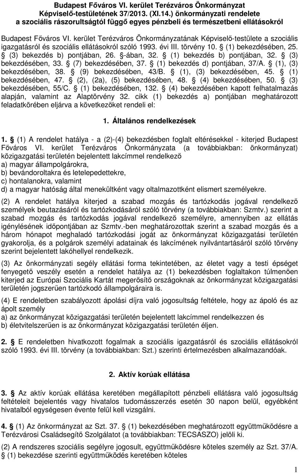 kerület Terézváros Önkormányzatának Képviselő-testülete a szociális igazgatásról és szociális ellátásokról szóló 1993. évi III. törvény 10. (1) bekezdésében, 25. (3) bekezdés b) pontjában, 26.