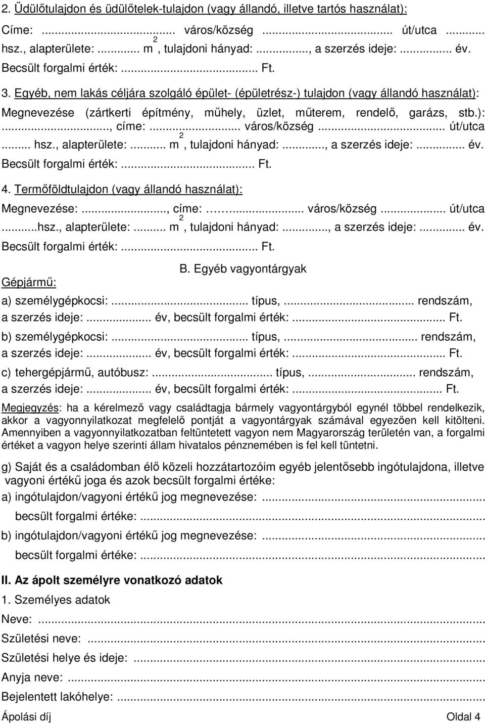 .. út/utca... hsz., alapterülete:... m 2, tulajdoni hányad:..., a szerzés ideje:... év. Becsült forgalmi érték:... Ft. 4. Termőföldtulajdon (vagy állandó használat): Megnevezése:..., címe:.