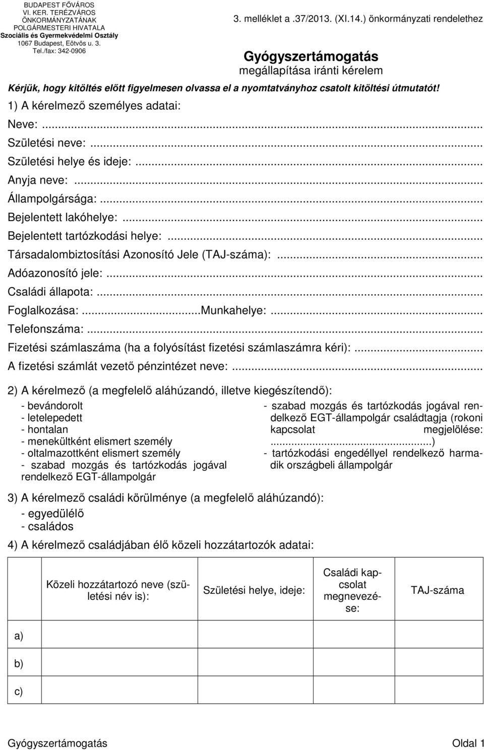 1) A kérelmező személyes adatai: Neve:... Születési neve:... Születési helye és ideje:... Anyja neve:... Állampolgársága:... Bejelentett lakóhelye:... Bejelentett tartózkodási helye:.