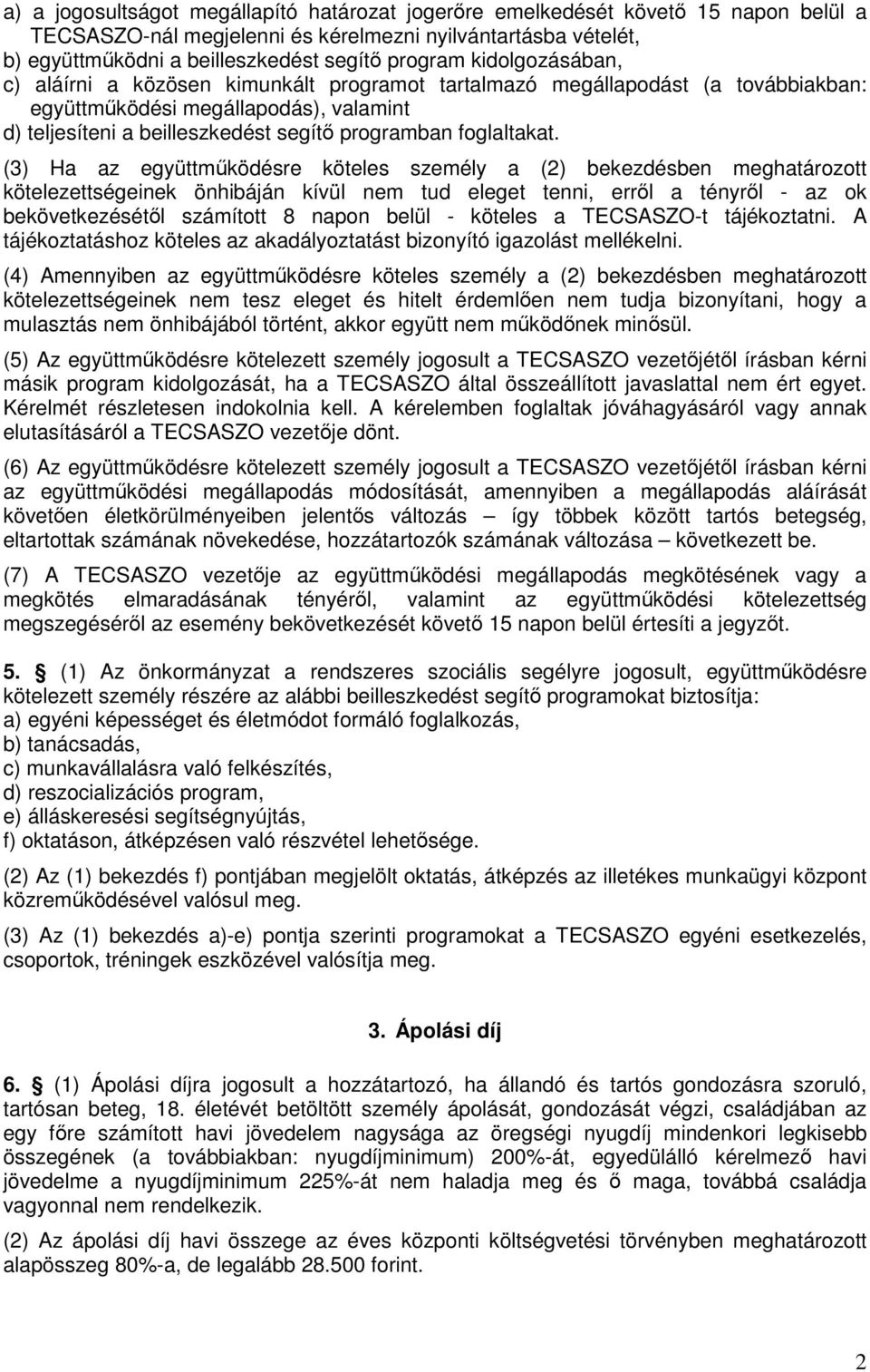 (3) Ha az együttműködésre köteles személy a (2) bekezdésben meghatározott kötelezettségeinek önhibáján kívül nem tud eleget tenni, erről a tényről - az ok bekövetkezésétől számított 8 napon belül -