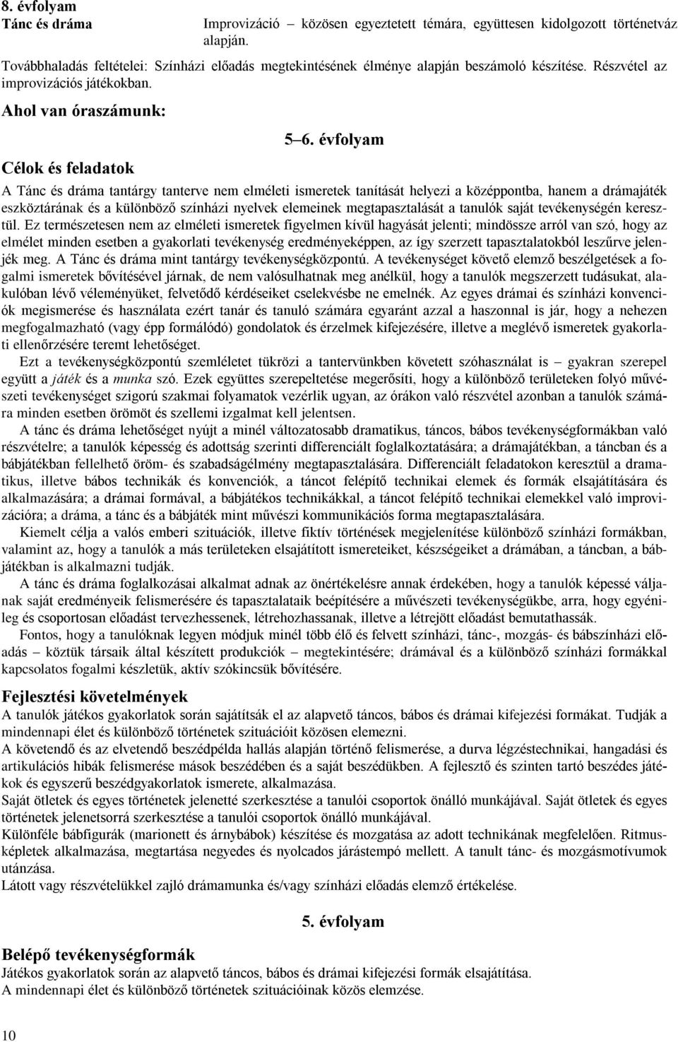 évfolyam A Tánc és dráma tantárgy tanterve nem elméleti ismeretek tanítását helyezi a középpontba, hanem a drámajáték eszköztárának és a különbözõ színházi nyelvek elemeinek megtapasztalását a