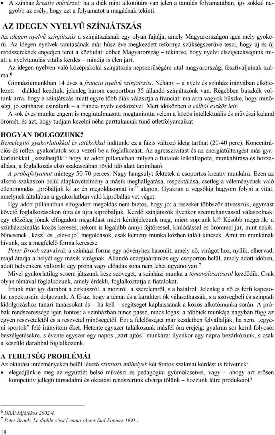 Az idegen nyelvek tanításának már húsz éve megkezdett reformja szükségszerûvé teszi, hogy új és új módszereknek engedjen teret a köztudat: ebben Magyarország tekintve, hogy nyelvi elszigeteltségünk