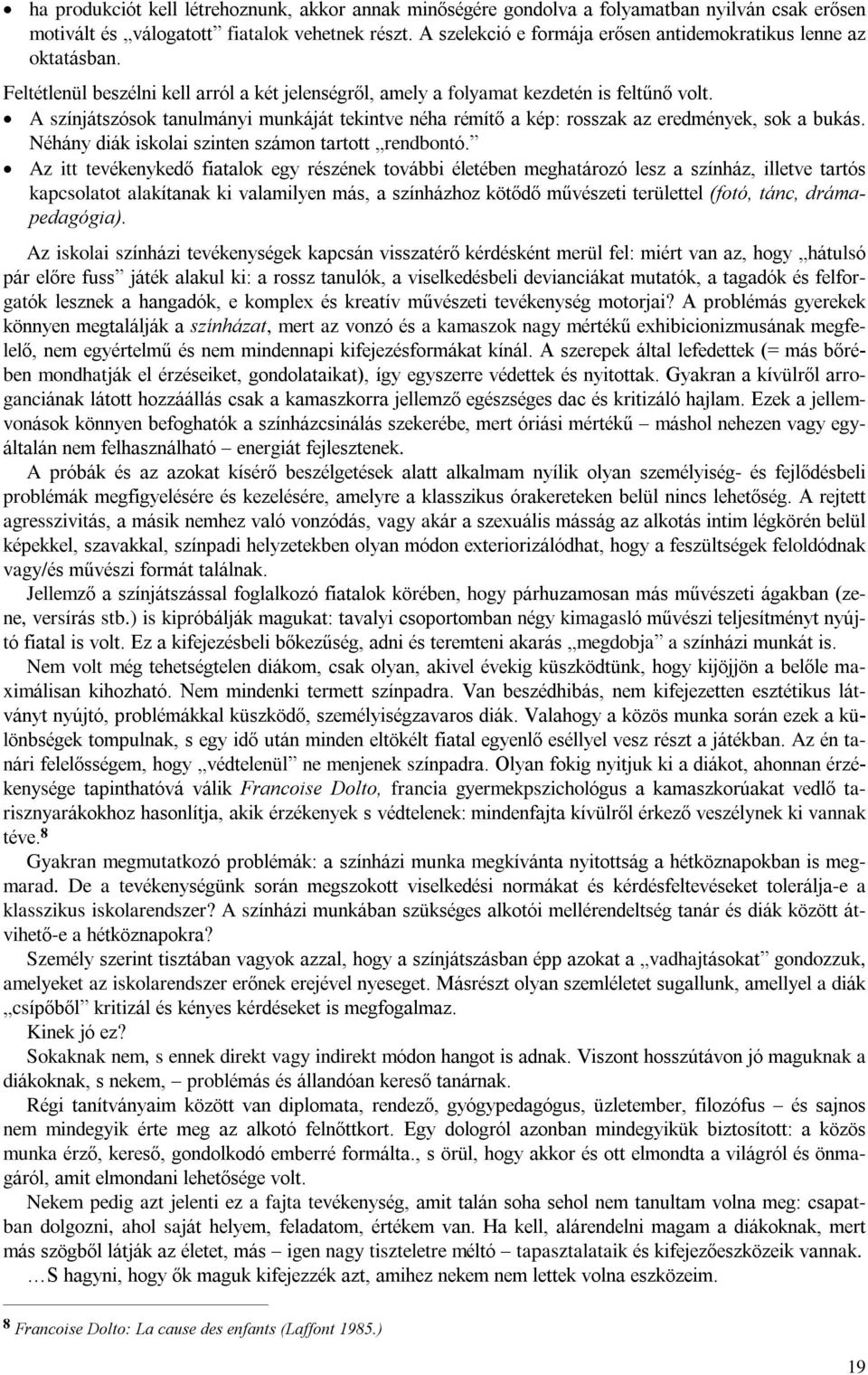 A színjátszósok tanulmányi munkáját tekintve néha rémítõ a kép: rosszak az eredmények, sok a bukás. Néhány diák iskolai szinten számon tartott rendbontó.