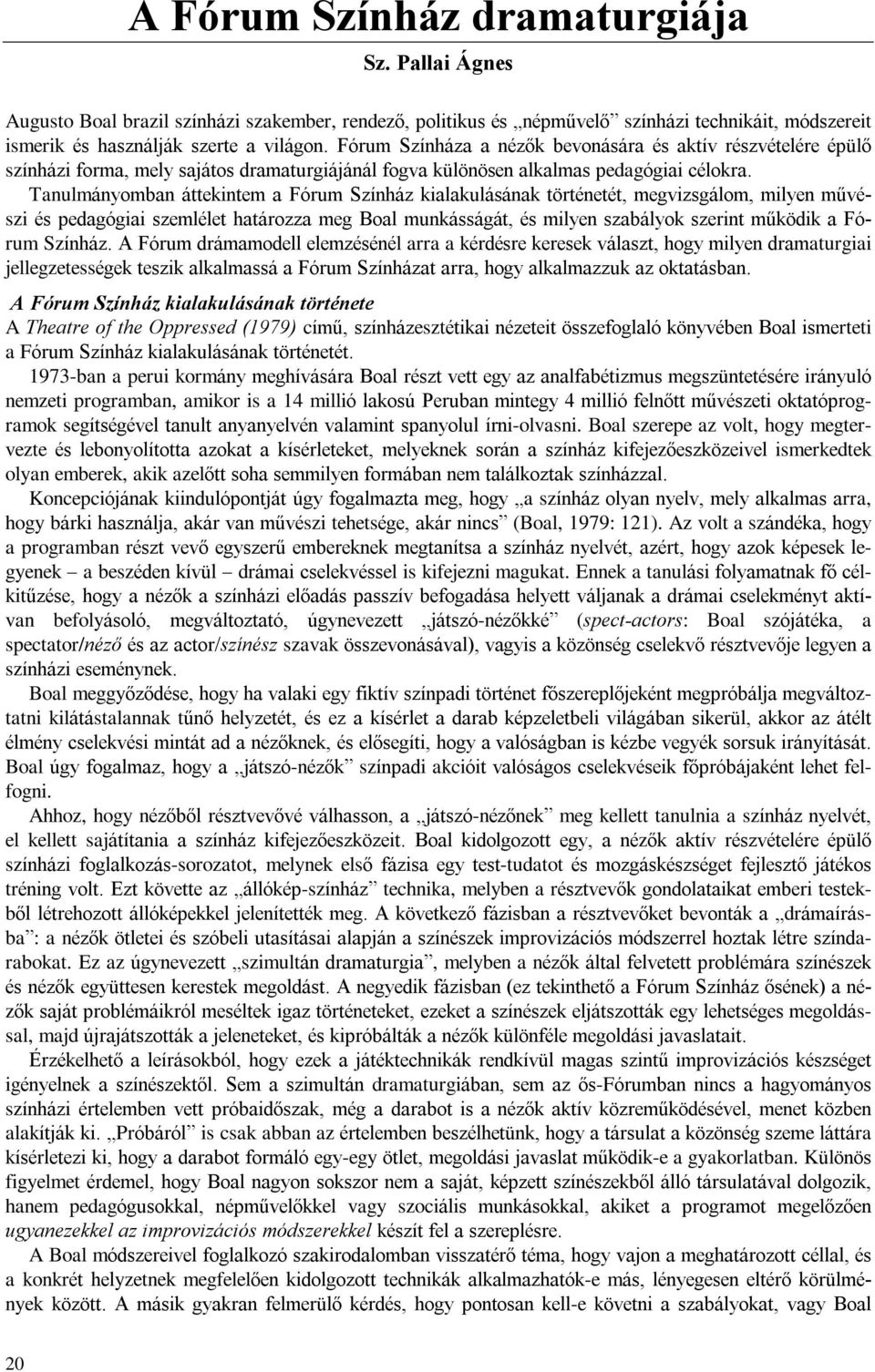 Tanulmányomban áttekintem a Fórum Színház kialakulásának történetét, megvizsgálom, milyen mûvészi és pedagógiai szemlélet határozza meg Boal munkásságát, és milyen szabályok szerint mûködik a Fórum