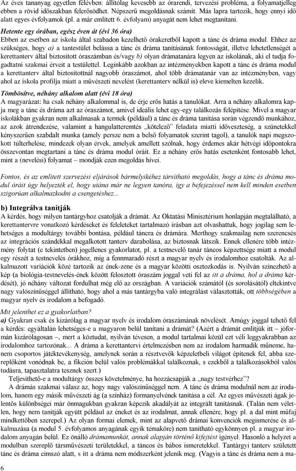 Hetente egy órában, egész éven át (évi 36 óra) Ebben az esetben az iskola által szabadon kezelhetõ órakeretbõl kapott a tánc és dráma modul.