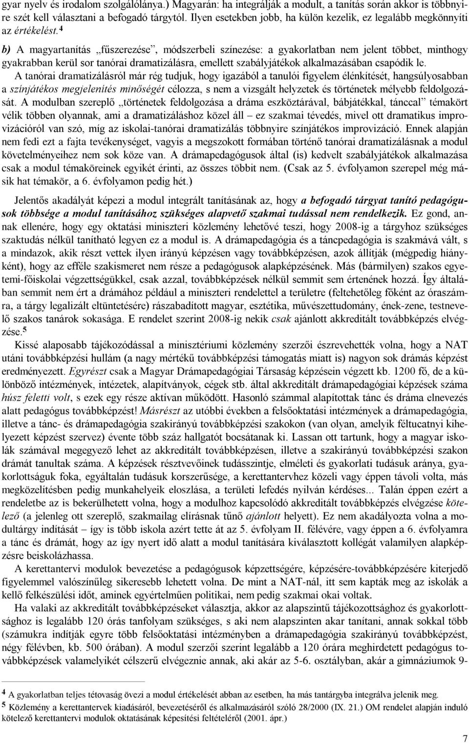 4 b) A magyartanítás fûszerezése, módszerbeli színezése: a gyakorlatban nem jelent többet, minthogy gyakrabban kerül sor tanórai dramatizálásra, emellett szabályjátékok alkalmazásában csapódik le.