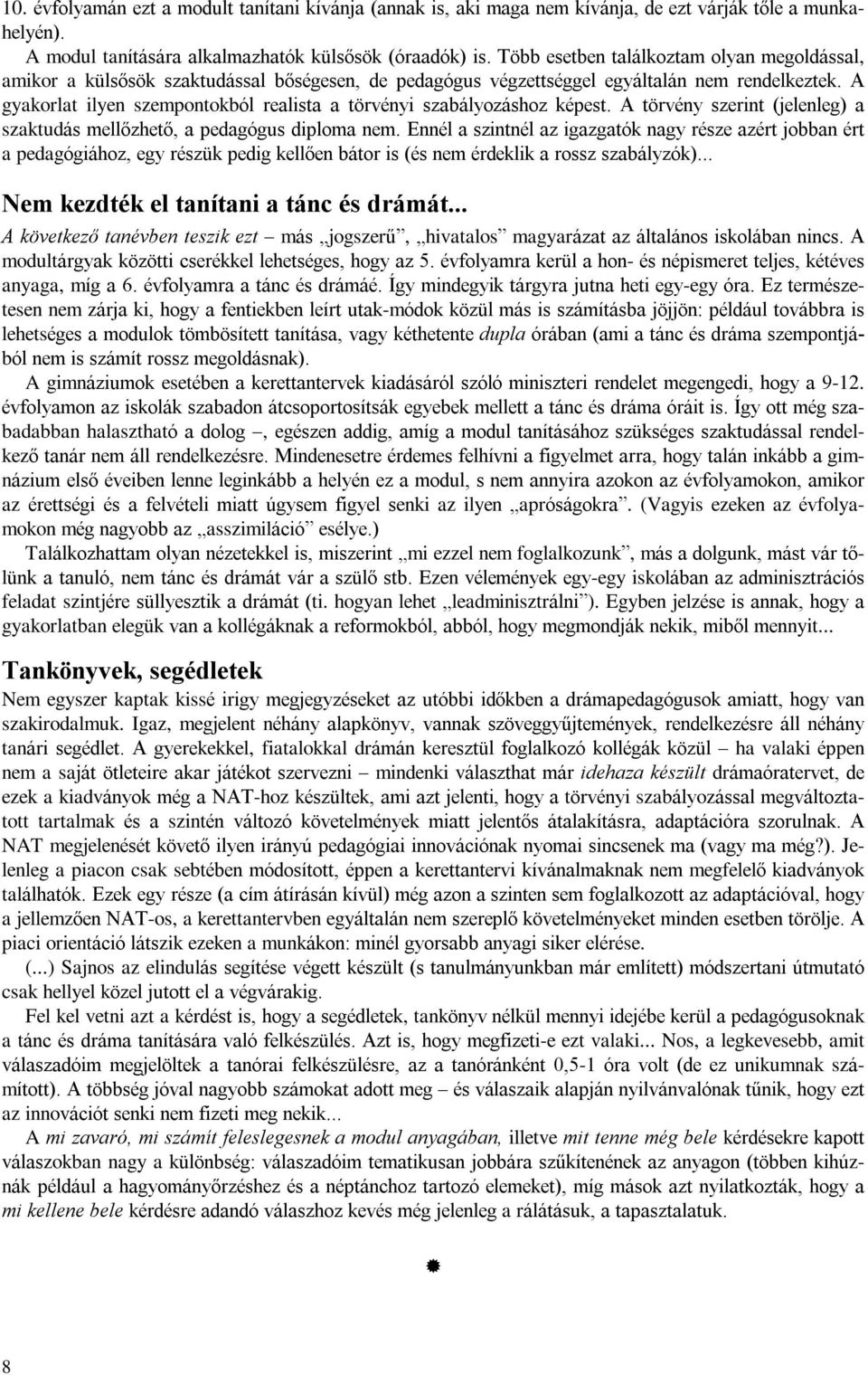 A gyakorlat ilyen szempontokból realista a törvényi szabályozáshoz képest. A törvény szerint (jelenleg) a szaktudás mellõzhetõ, a pedagógus diploma nem.