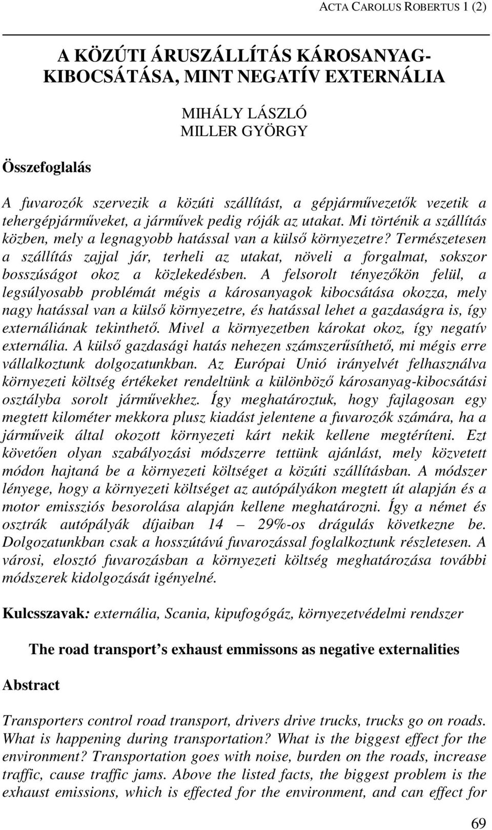 Természetesen a szállítás zajjal jár, terheli az utakat, növeli a forgalmat, sokszor bosszúságot okoz a közlekedésben.