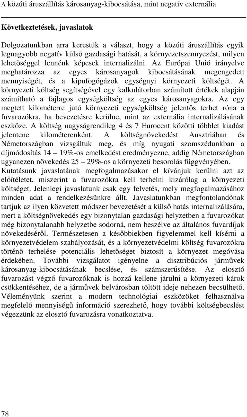 Az Európai Unió irányelve meghatározza az egyes károsanyagok kibocsátásának megengedett mennyiségét, és a kipufogógázok egységnyi környezeti költségét.