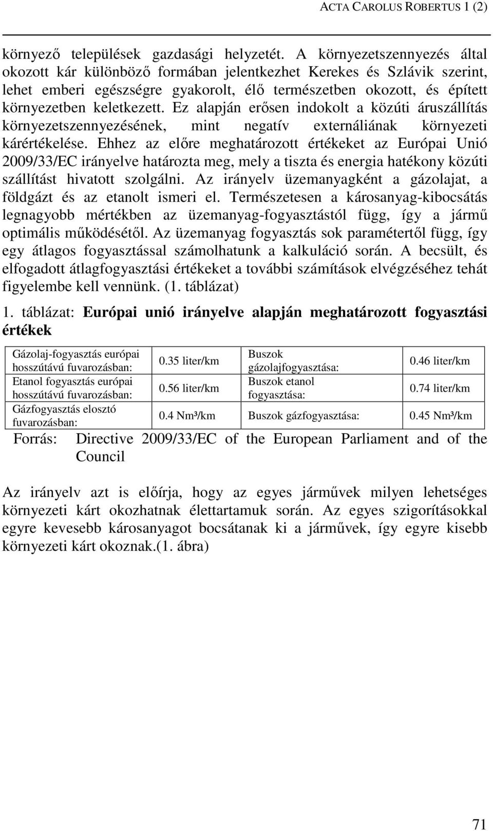 Ez alapján erősen indokolt a közúti áruszállítás környezetszennyezésének, mint negatív externáliának környezeti kárértékelése.