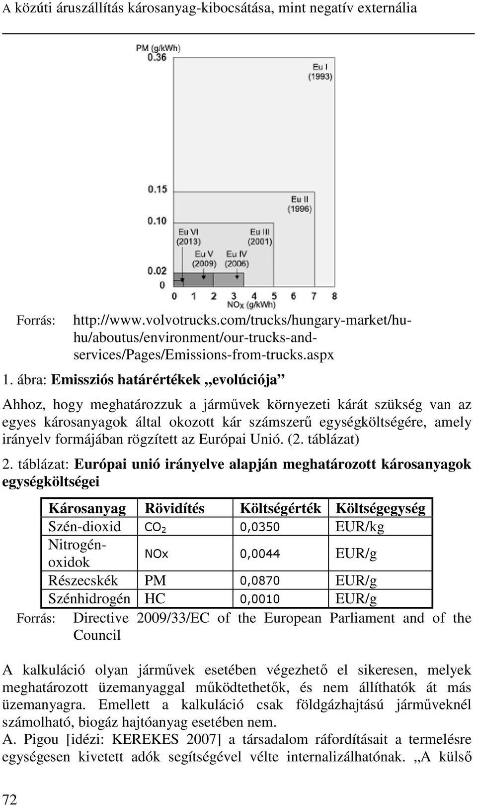 rögzített az Európai Unió. (2. táblázat) 2. táblázat: Európai unió irányelve alapján meghatározott károsanyagok egységköltségei http://www.volvotrucks.