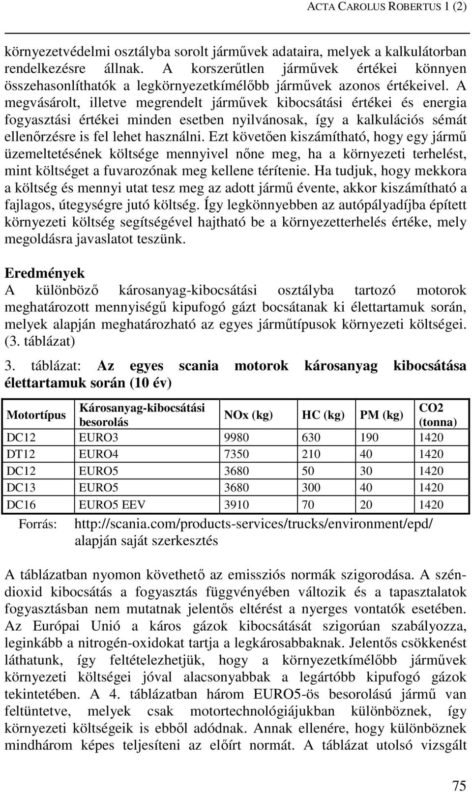 A megvásárolt, illetve megrendelt járművek kibocsátási értékei és energia fogyasztási értékei minden esetben nyilvánosak, így a kalkulációs sémát ellenőrzésre is fel lehet használni.