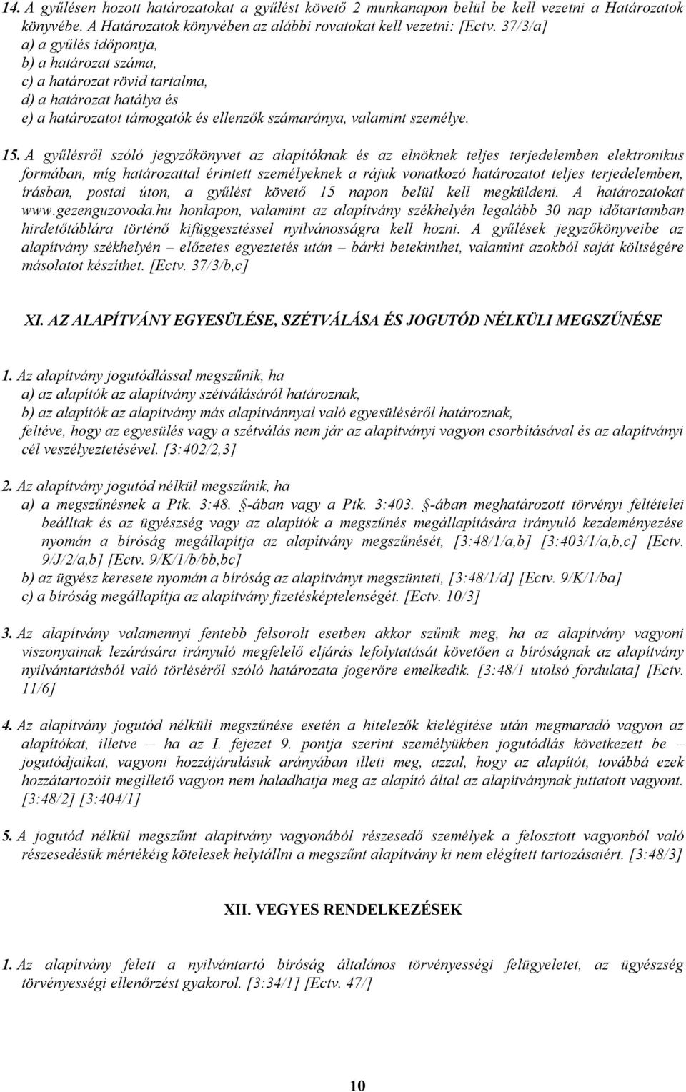 A gyűlésről szóló jegyzőkönyvet az alapítóknak és az elnöknek teljes terjedelemben elektronikus formában, míg határozattal érintett személyeknek a rájuk vonatkozó határozatot teljes terjedelemben,