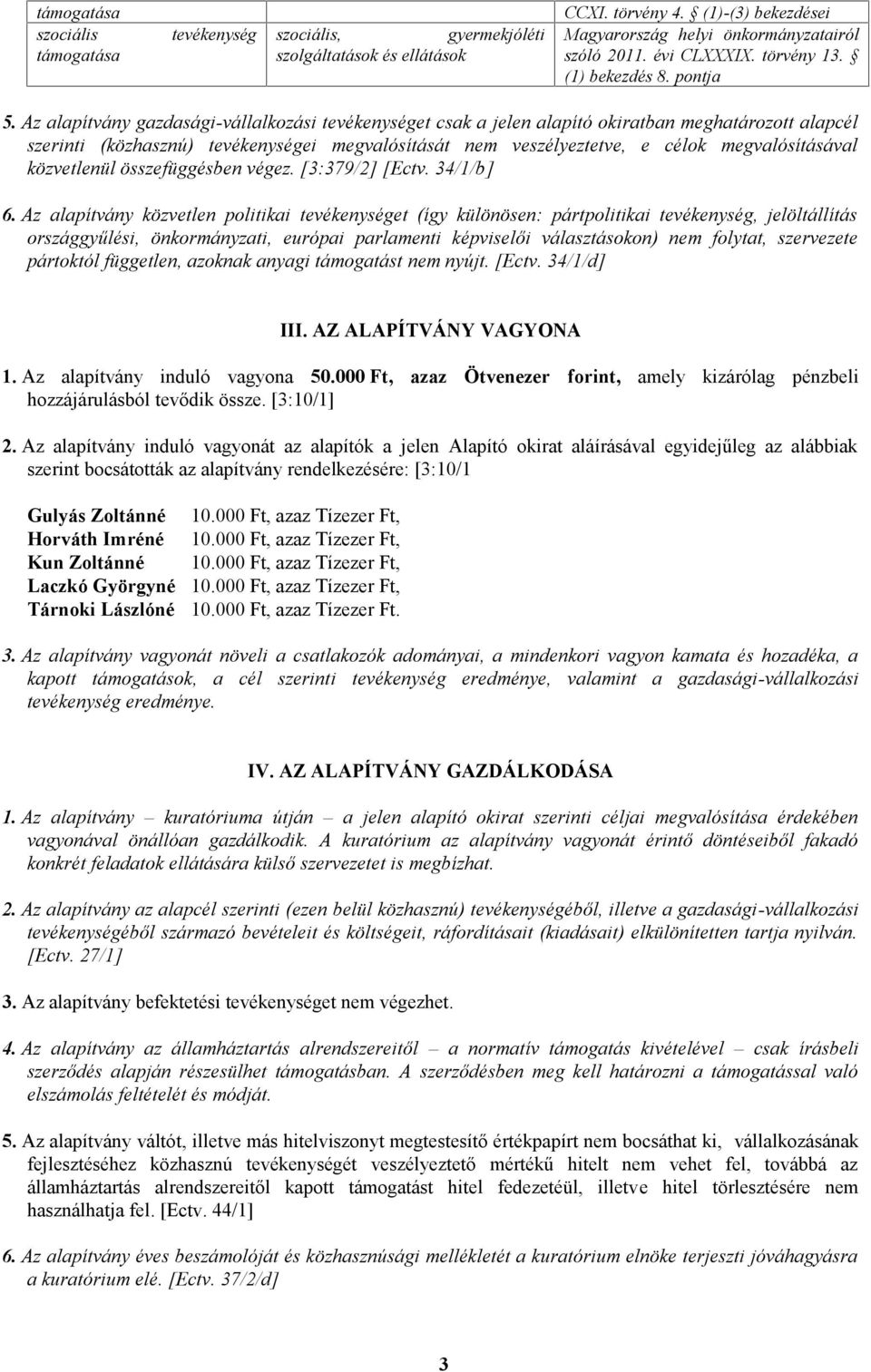 Az alapítvány gazdasági-vállalkozási tevékenységet csak a jelen alapító okiratban meghatározott alapcél szerinti (közhasznú) tevékenységei megvalósítását nem veszélyeztetve, e célok megvalósításával