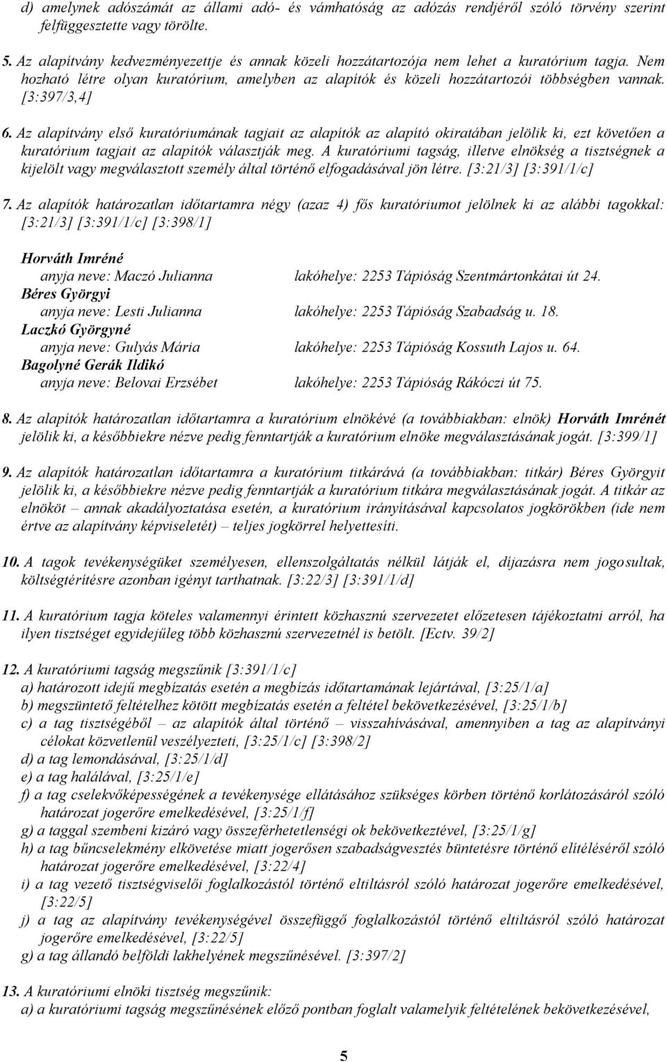 [3:397/3,4] 6. Az alapítvány első kuratóriumának tagjait az alapítók az alapító okiratában jelölik ki, ezt követően a kuratórium tagjait az alapítók választják meg.